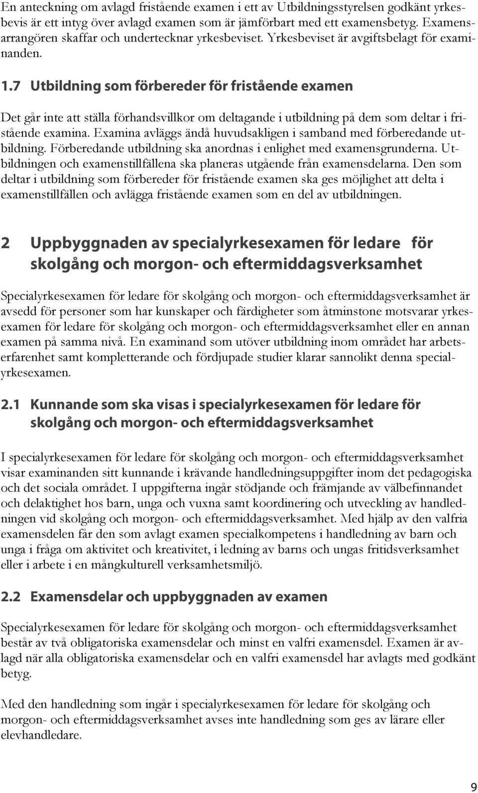 7 Utbildning som förbereder för fristående examen Det går inte att ställa förhandsvillkor om deltagande i utbildning på dem som deltar i fristående examina.