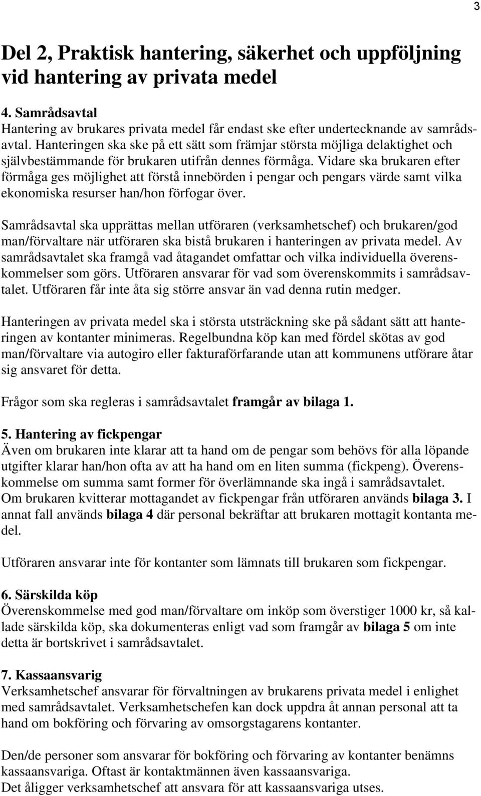 Vidare ska brukaren efter förmåga ges möjlighet att förstå innebörden i pengar och pengars värde samt vilka ekonomiska resurser han/hon förfogar över.