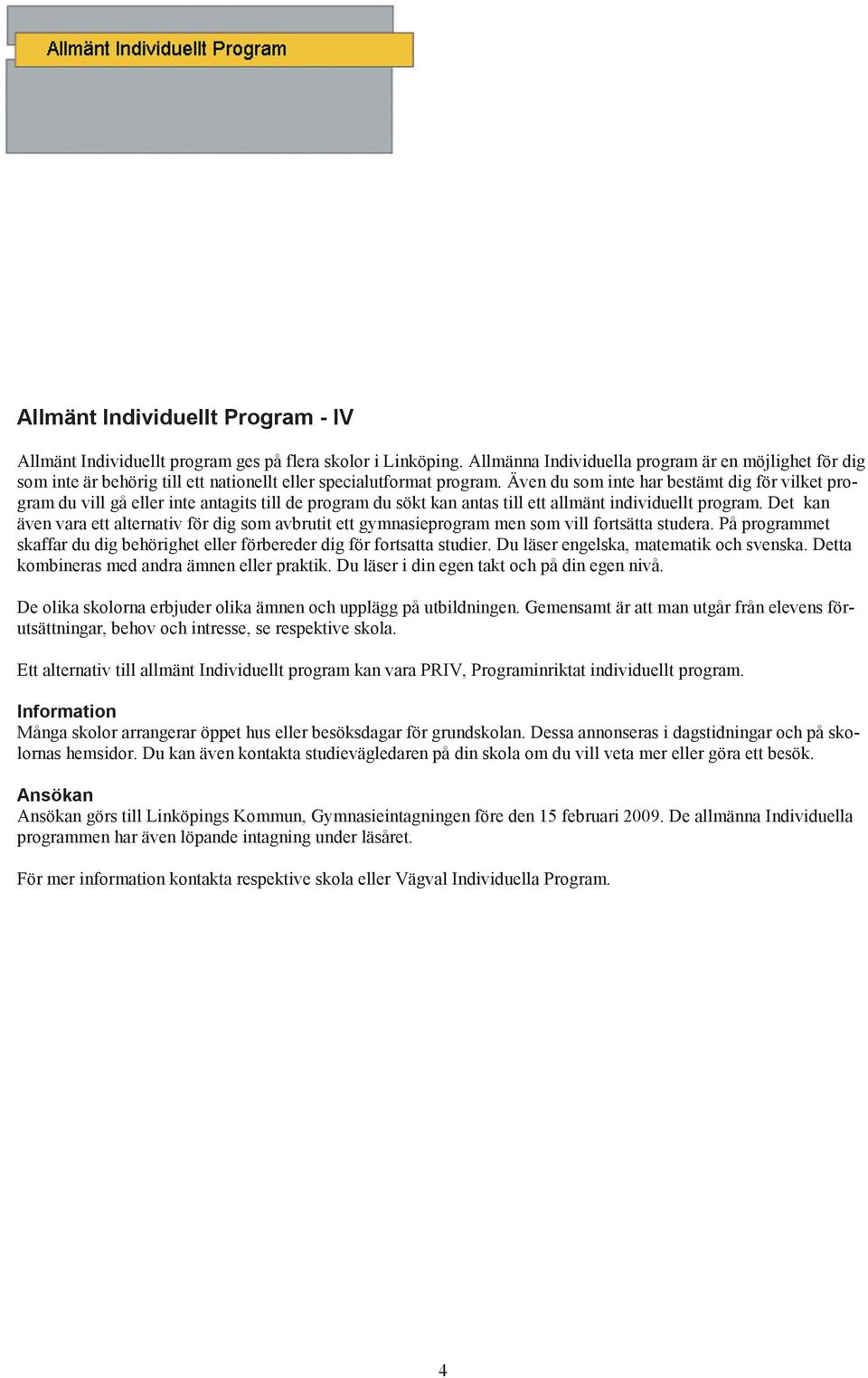 Även du som inte har bestämt dig för vilket program du vill gå eller inte antagits till de program du sökt kan antas till ett allmänt individuellt program.