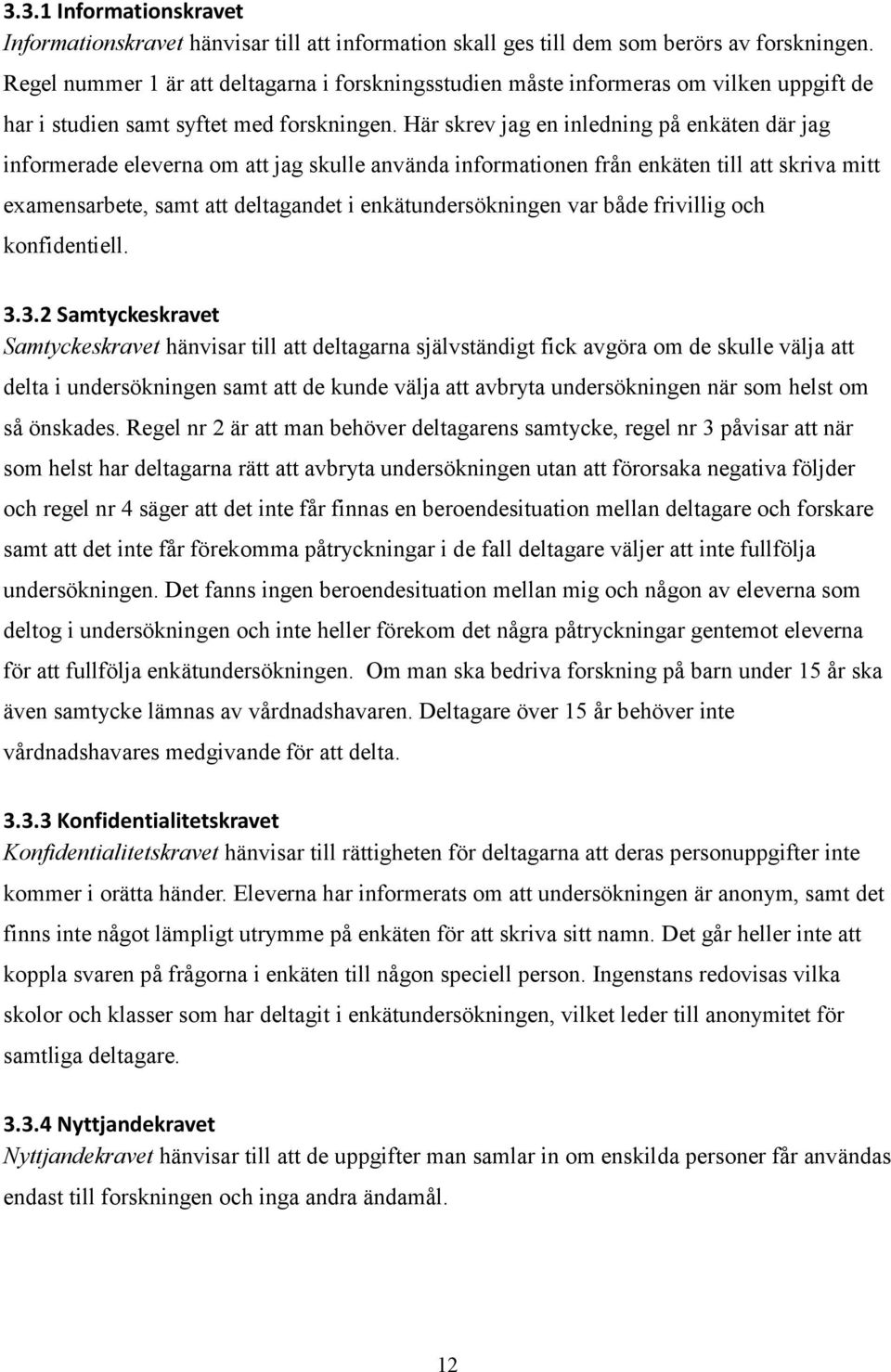 Här skrev jag en inledning på enkäten där jag informerade eleverna om att jag skulle använda informationen från enkäten till att skriva mitt examensarbete, samt att deltagandet i enkätundersökningen