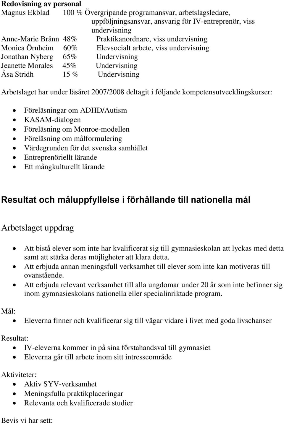 läsåret 2007/2008 deltagit i följande kompetensutvecklingskurser: Föreläsningar om ADHD/Autism KASAM-dialogen Föreläsning om Monroe-modellen Föreläsning om målformulering Värdegrunden för det svenska