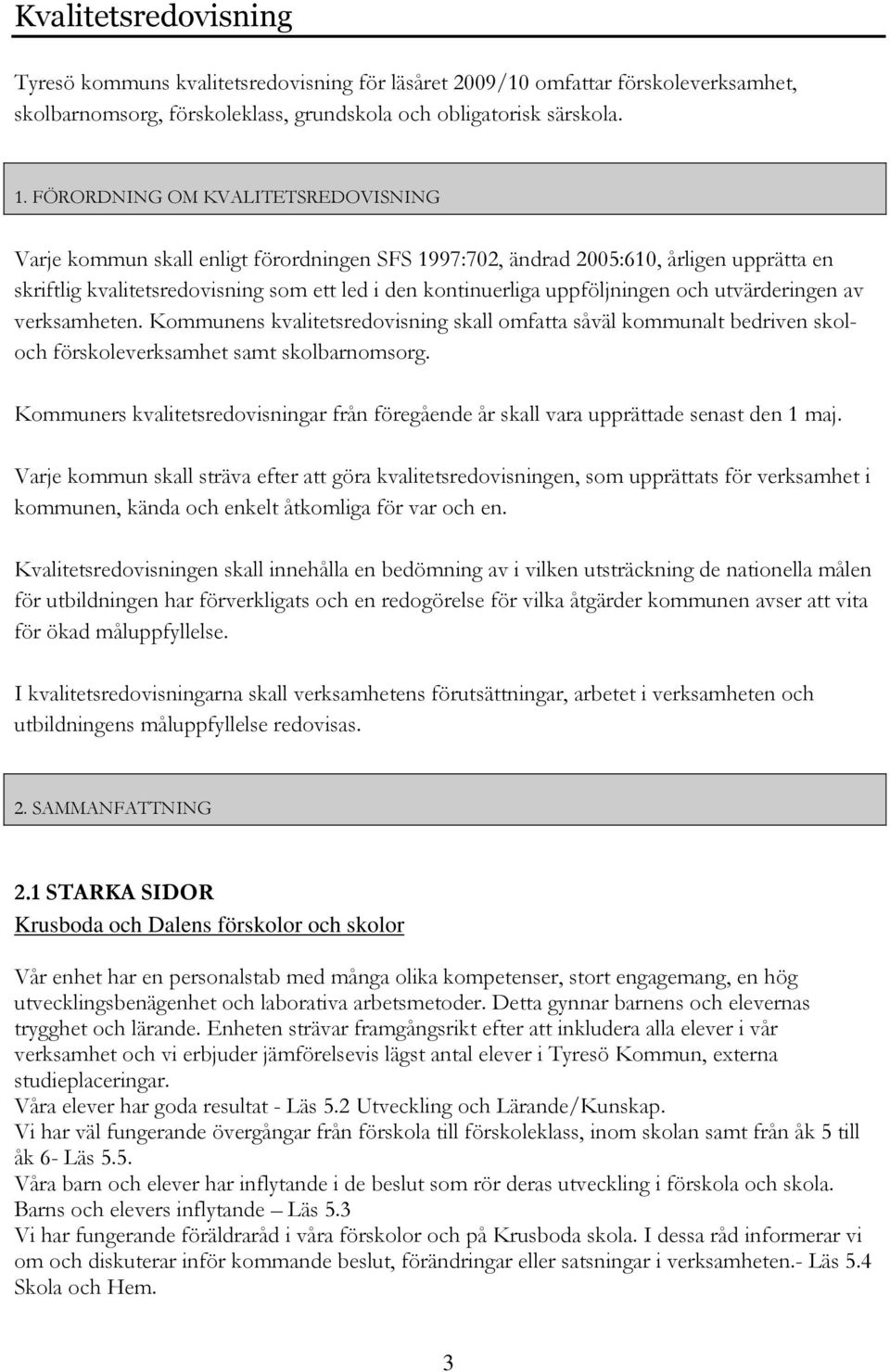 uppföljningen och utvärderingen av verksamheten. Kommunens kvalitetsredovisning skall omfatta såväl kommunalt bedriven skoloch förskoleverksamhet samt skolbarnomsorg.