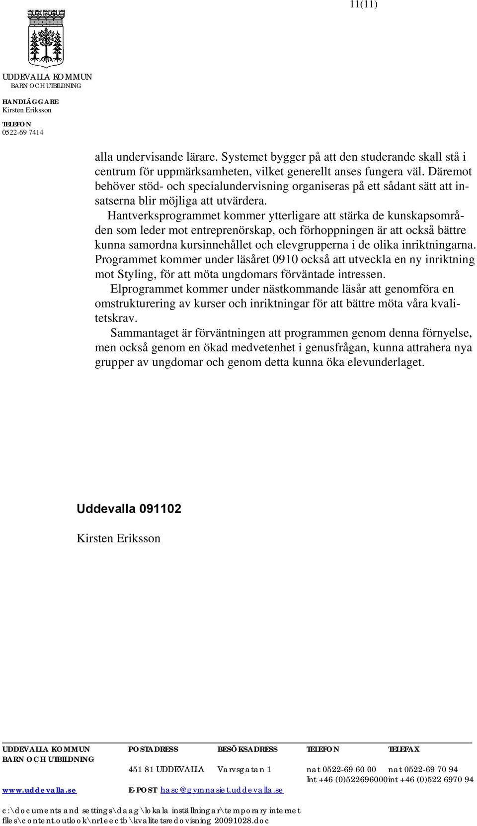 Hantverksprogrammet kommer ytterligare att stärka de kunskapsområden som leder mot entreprenörskap, och förhoppningen är att också bättre kunna samordna kursinnehållet och elevgrupperna i de olika