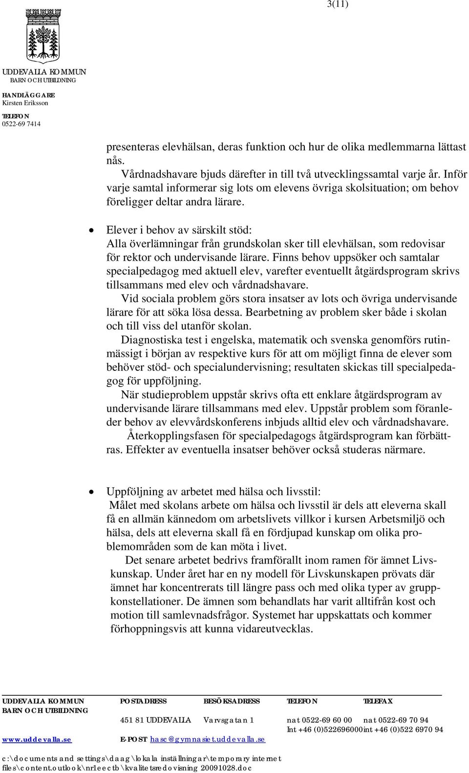 Elever i behov av särskilt stöd: Alla överlämningar från grundskolan sker till elevhälsan, som redovisar för rektor och undervisande lärare.