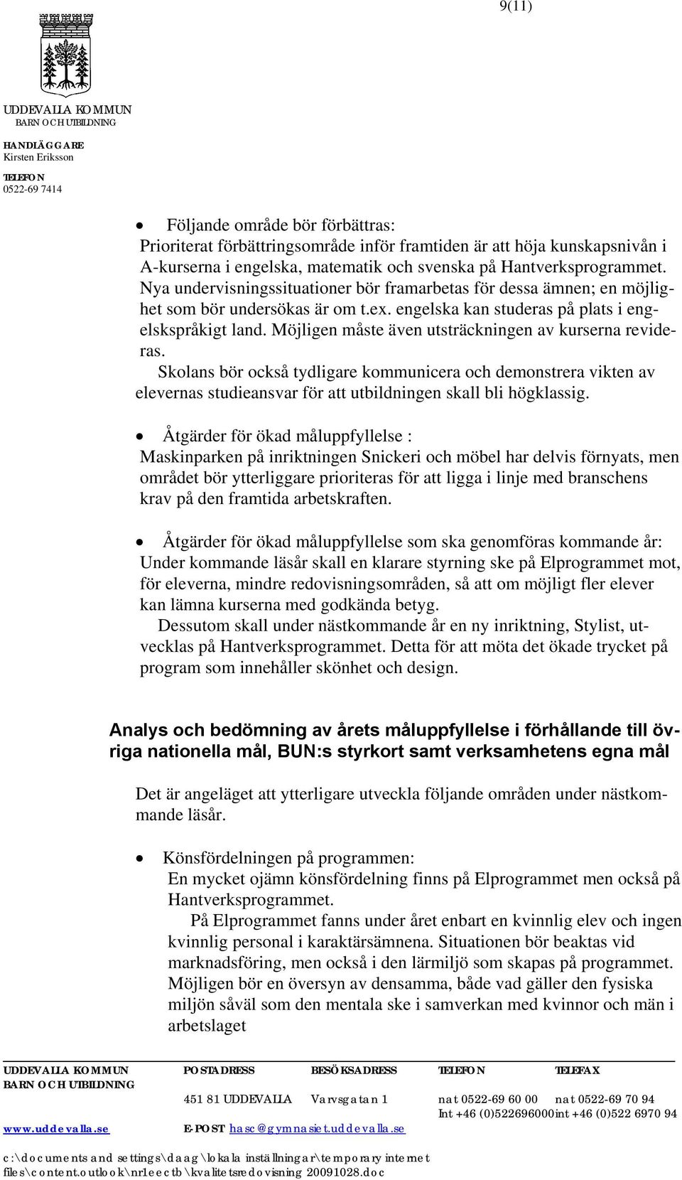 Möjligen måste även utsträckningen av kurserna revideras. Skolans bör också tydligare kommunicera och demonstrera vikten av elevernas studieansvar för att utbildningen skall bli högklassig.