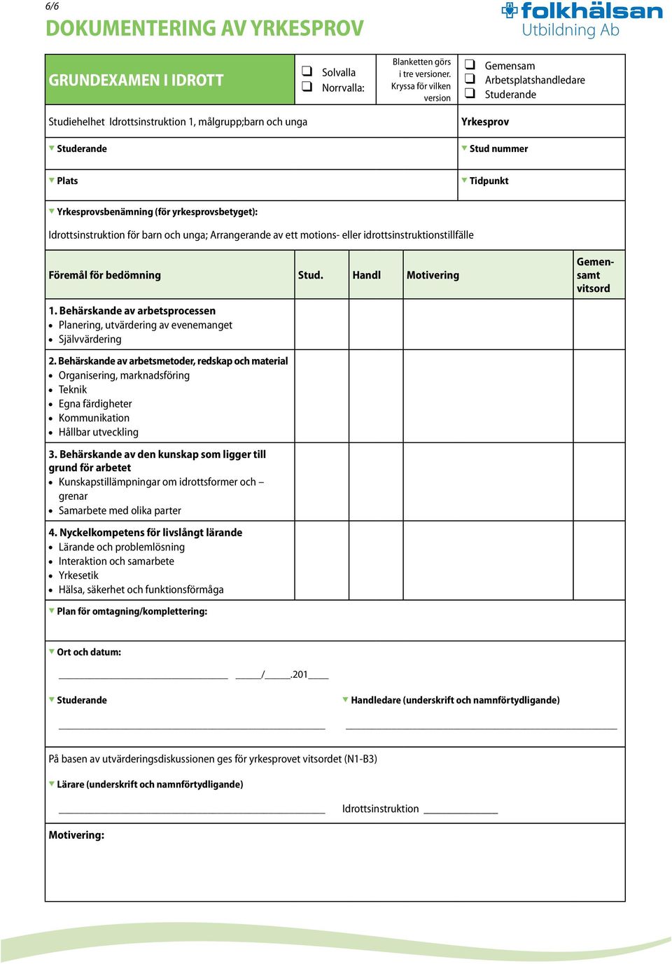 Yrkesprovsbenämning (för yrkesprovsbetyget): Idrottsinstruktion för barn och unga; Arrangerande av ett motions- eller idrottsinstruktionstillfälle Stud. Handl Motivering Gemensamt vitsord 1.