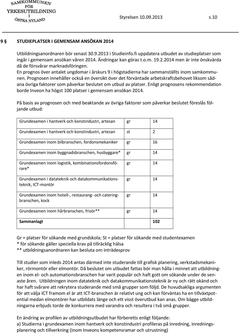 Prognosen innehåller också en översikt över det förväntade arbetskraftsbehovet liksom sådana övriga faktorer som påverkar beslutet om utbud av platser.