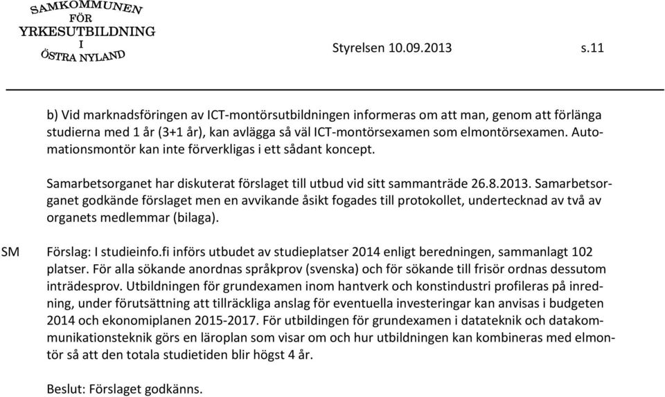 Automationsmontör kan inte förverkligas i ett sådant koncept. Samarbetsorganet har diskuterat förslaget till utbud vid sitt sammanträde 26.8.2013.