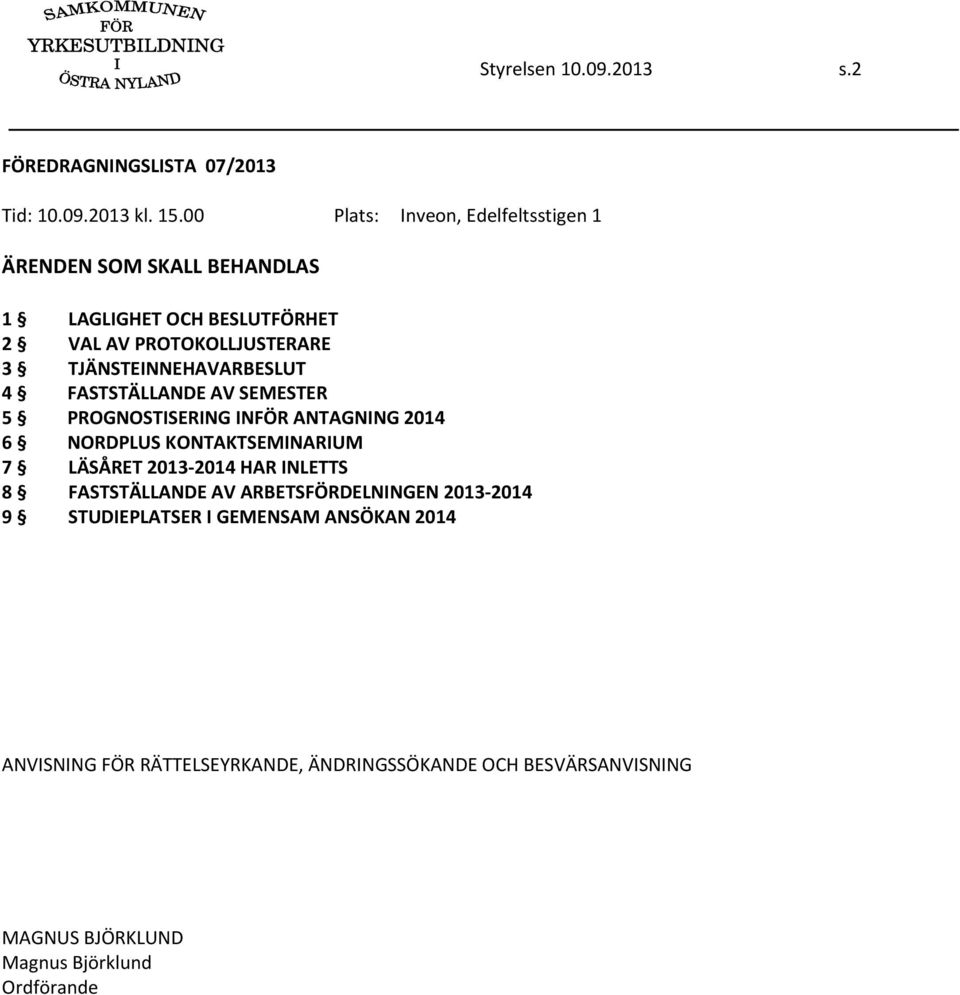 TJÄNSTEINNEHAVARBESLUT 4 FASTSTÄLLANDE AV SEMESTER 5 PROGNOSTISERING INFÖR ANTAGNING 2014 6 NORDPLUS KONTAKTSEMINARIUM 7 LÄSÅRET 2013