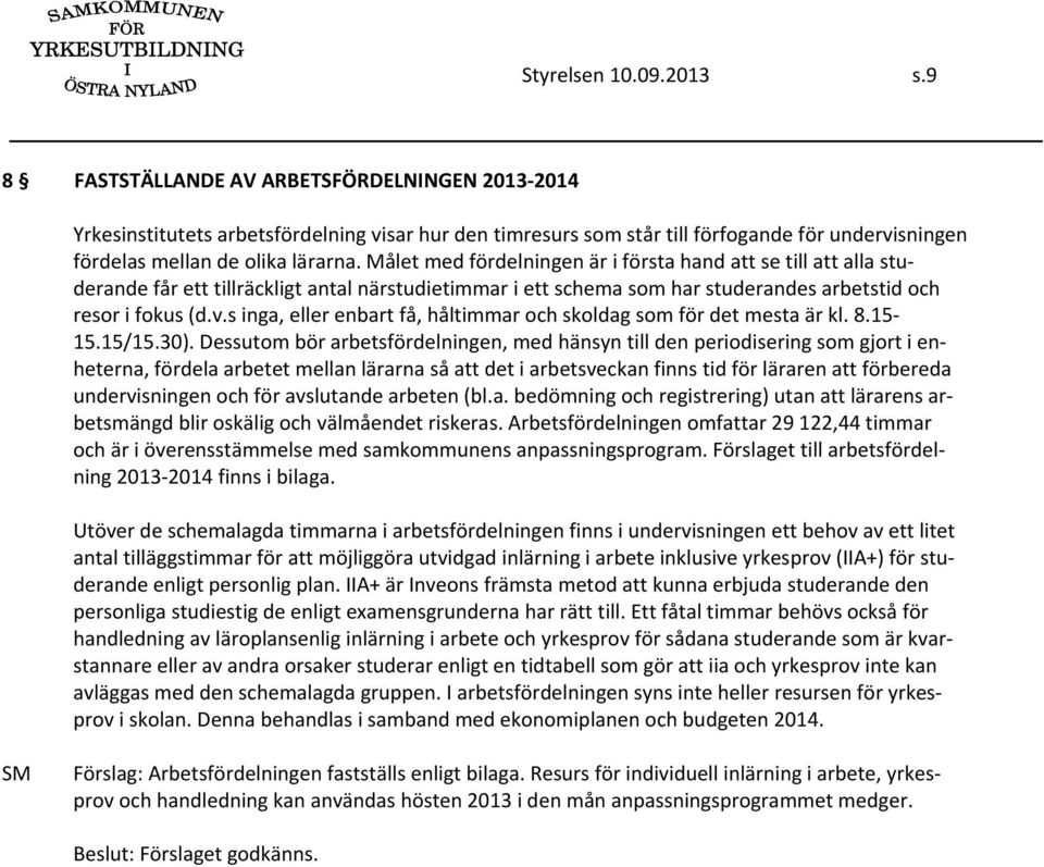 Målet med fördelningen är i första hand att se till att alla studerande får ett tillräckligt antal närstudietimmar i ett schema som har studerandes arbetstid och resor i fokus (d.v.