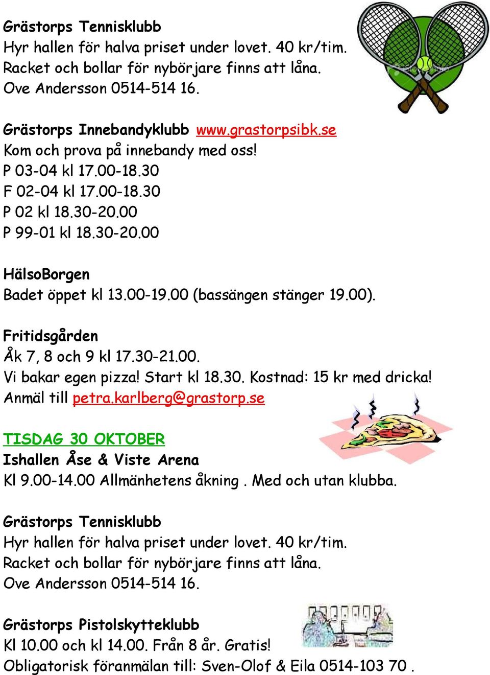 Start kl 18.30. Kostnad: 15 kr med dricka! Anmäl till petra.karlberg@grastorp.se TISDAG 30 OKTOBER Kl 9.00-14.00 Allmänhetens åkning. Med och utan klubba.