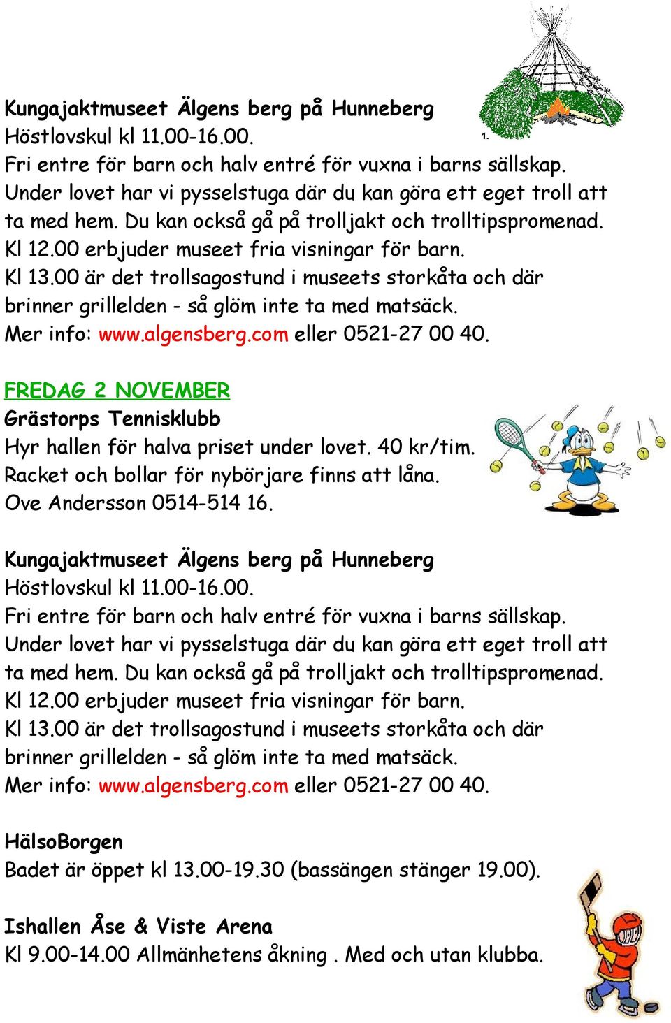 FREDAG 2 NOVEMBER Grästorps Tennisklubb  Badet är öppet kl 13.00-19.30 (bassängen stänger 19.00). Kl 9.00-14.00 Allmänhetens åkning.