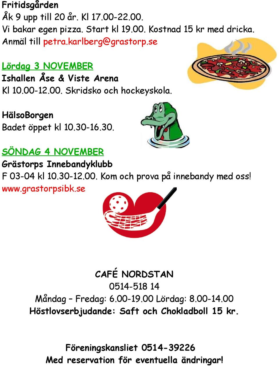 16.30. SÖNDAG 4 NOVEMBER Grästorps Innebandyklubb F 03-04 kl 10.30-12.00. Kom och prova på innebandy med oss! www.grastorpsibk.