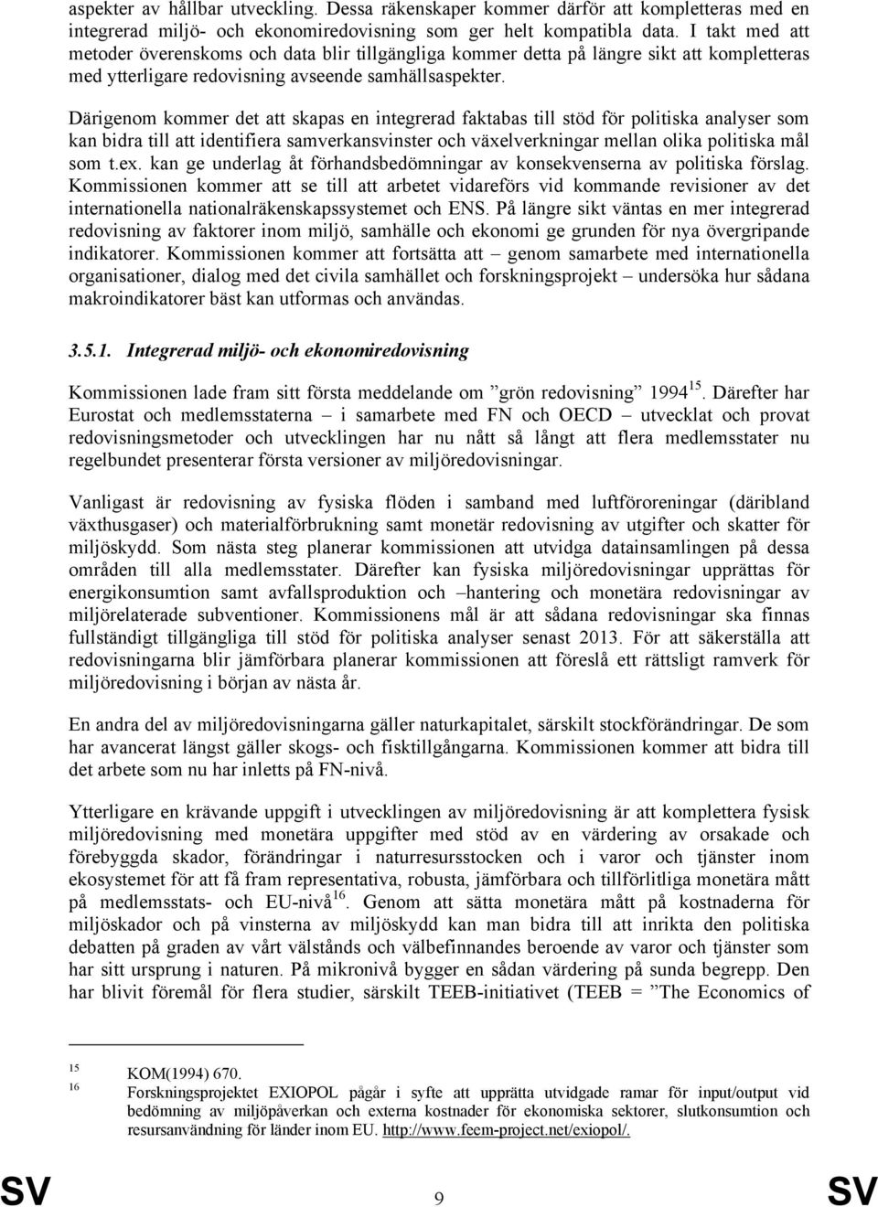 Därigenom kommer det att skapas en integrerad faktabas till stöd för politiska analyser som kan bidra till att identifiera samverkansvinster och växelverkningar mellan olika politiska mål som t.ex.