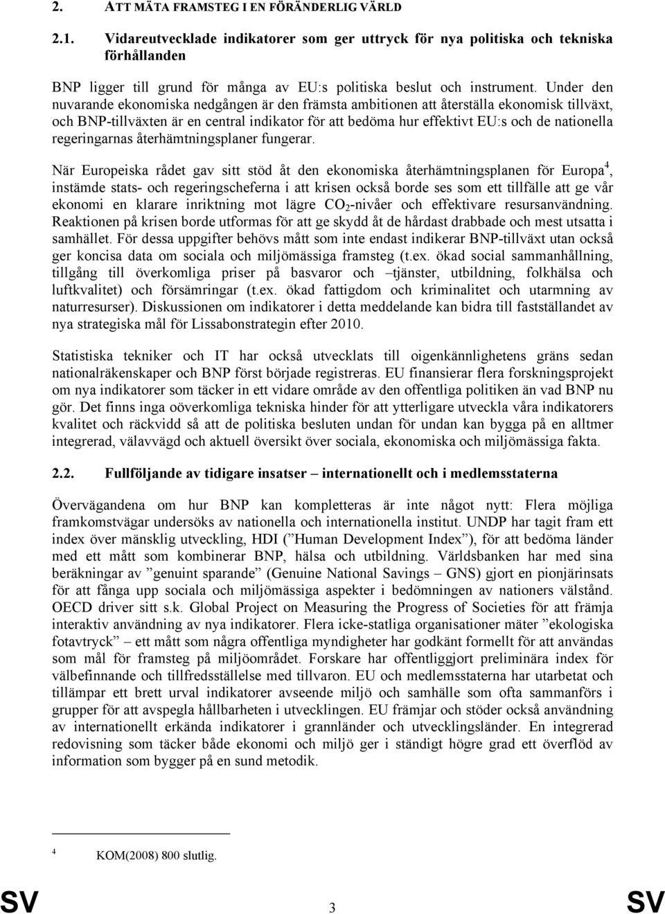 Under den nuvarande ekonomiska nedgången är den främsta ambitionen att återställa ekonomisk tillväxt, och BNP-tillväxten är en central indikator för att bedöma hur effektivt EU:s och de nationella