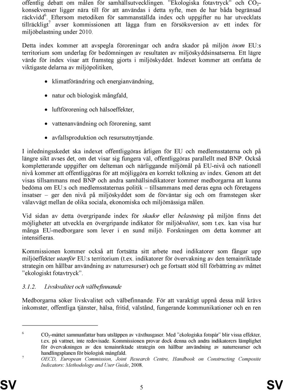 Detta index kommer att avspegla föroreningar och andra skador på miljön inom EU:s territorium som underlag för bedömningen av resultaten av miljöskyddsinsatserna.