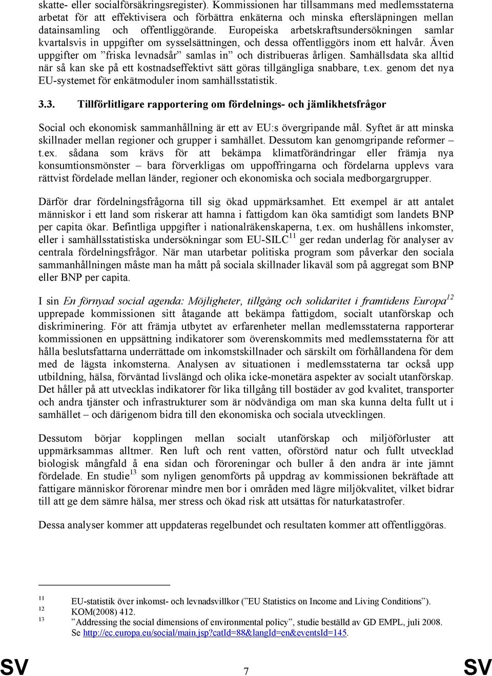 Europeiska arbetskraftsundersökningen samlar kvartalsvis in uppgifter om sysselsättningen, och dessa offentliggörs inom ett halvår.