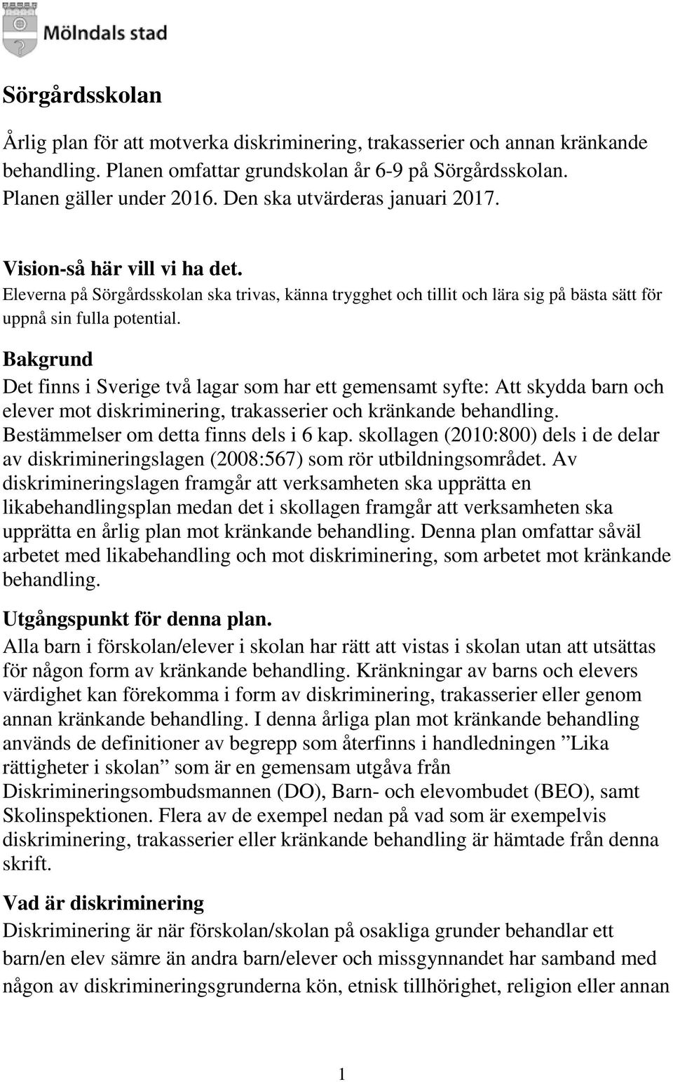 Bakgrund Det finns i Sverige två lagar som har ett gemensamt syfte: Att skydda barn och elever mot diskriminering, trakasserier och kränkande behandling. Bestämmelser om detta finns dels i 6 kap.