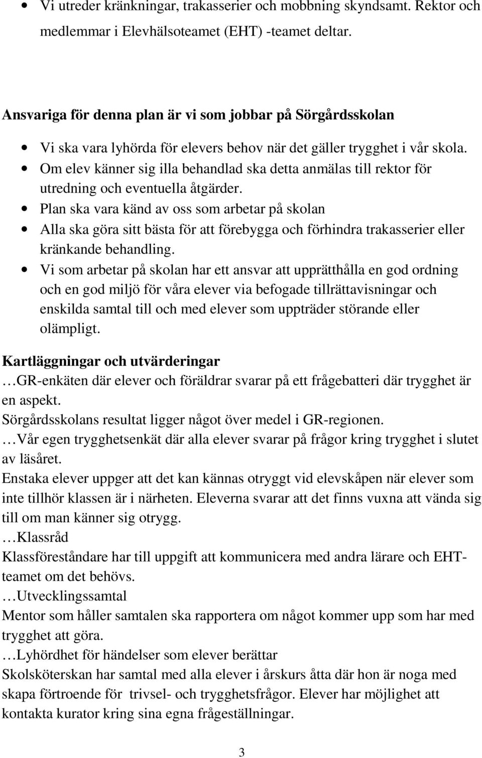 Om elev känner sig illa behandlad ska detta anmälas till rektor för utredning och eventuella åtgärder.