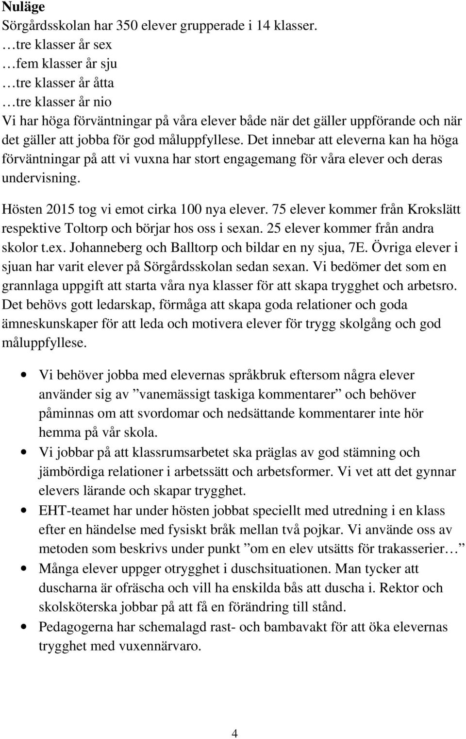 Det innebar att eleverna kan ha höga förväntningar på att vi vuxna har stort engagemang för våra elever och deras undervisning. Hösten 2015 tog vi emot cirka 100 nya elever.