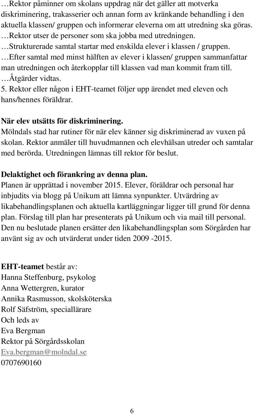 Efter samtal med minst hälften av elever i klassen/ gruppen sammanfattar man utredningen och återkopplar till klassen vad man kommit fram till. Åtgärder vidtas. 5.