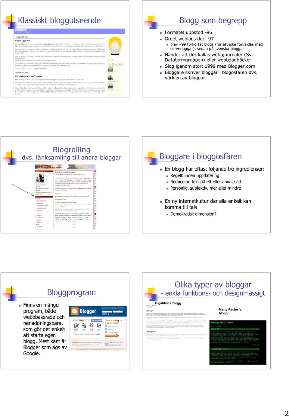 länksamling till andra bloggar Bloggare i bloggosfären En blogg har oftast följande tre ingredienser: Regelbunden uppdatering Reducerad text på ett eller annat sätt Personlig, subjektiv, mer eller