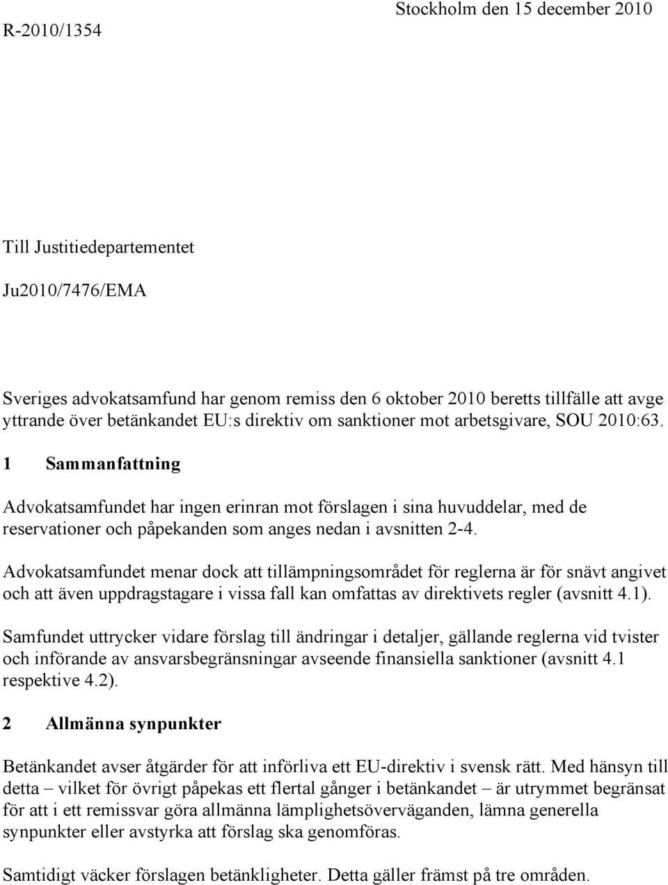 1 Sammanfattning Advokatsamfundet har ingen erinran mot förslagen i sina huvuddelar, med de reservationer och påpekanden som anges nedan i avsnitten 2-4.