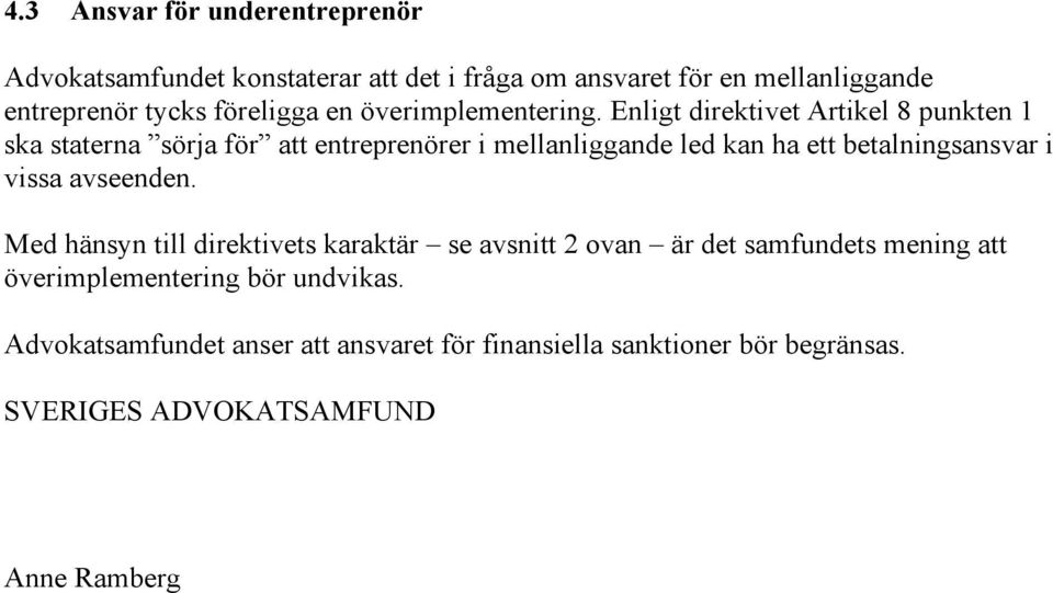 Enligt direktivet Artikel 8 punkten 1 ska staterna sörja för att entreprenörer i mellanliggande led kan ha ett betalningsansvar i