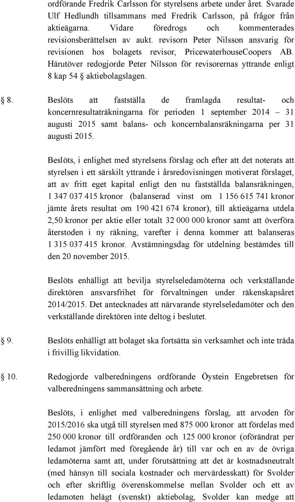 Härutöver redogjorde Peter Nilsson för revisorernas yttrande enligt 8 