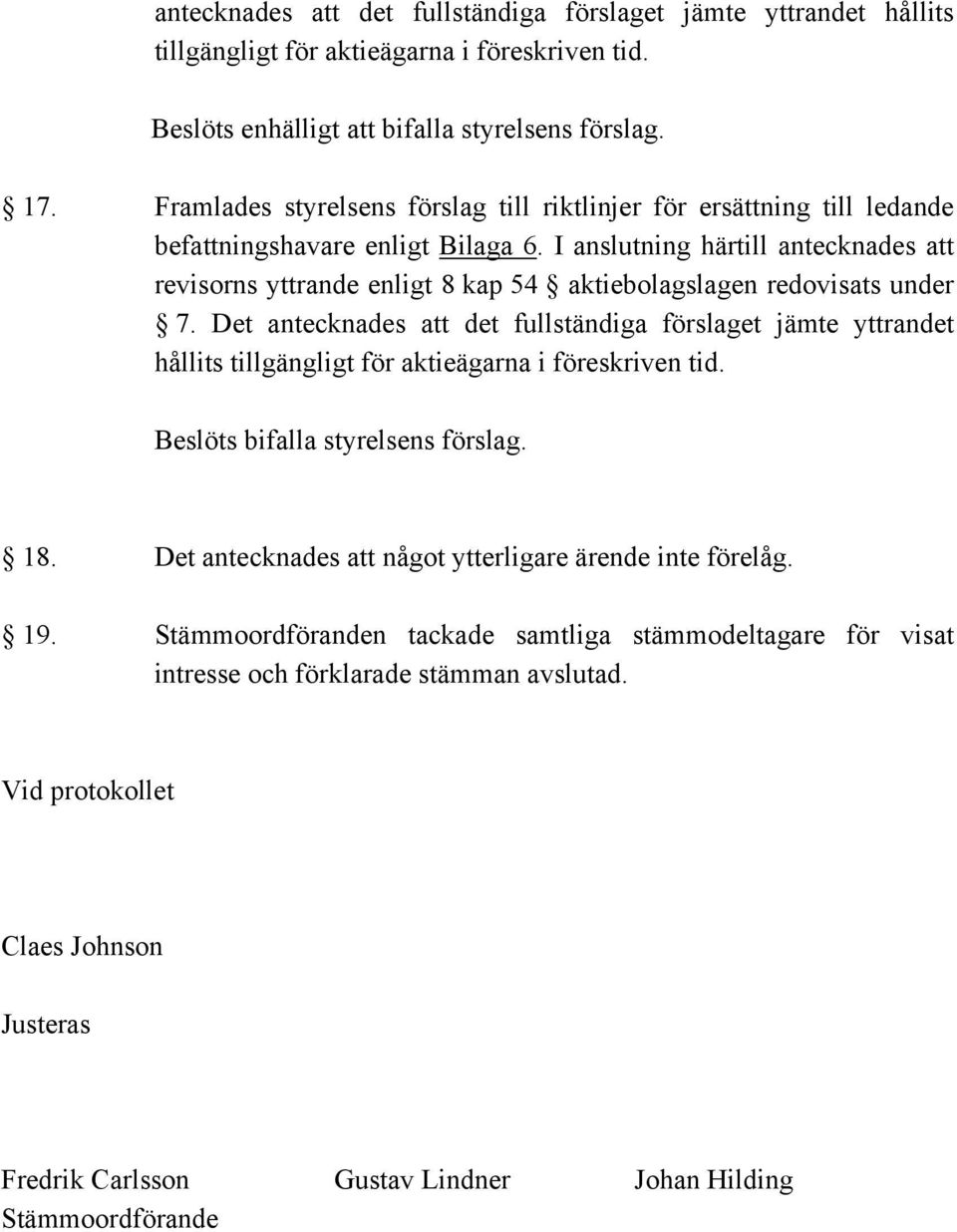 I anslutning härtill antecknades att revisorns yttrande enligt 8 kap 54 aktiebolagslagen redovisats under 7.