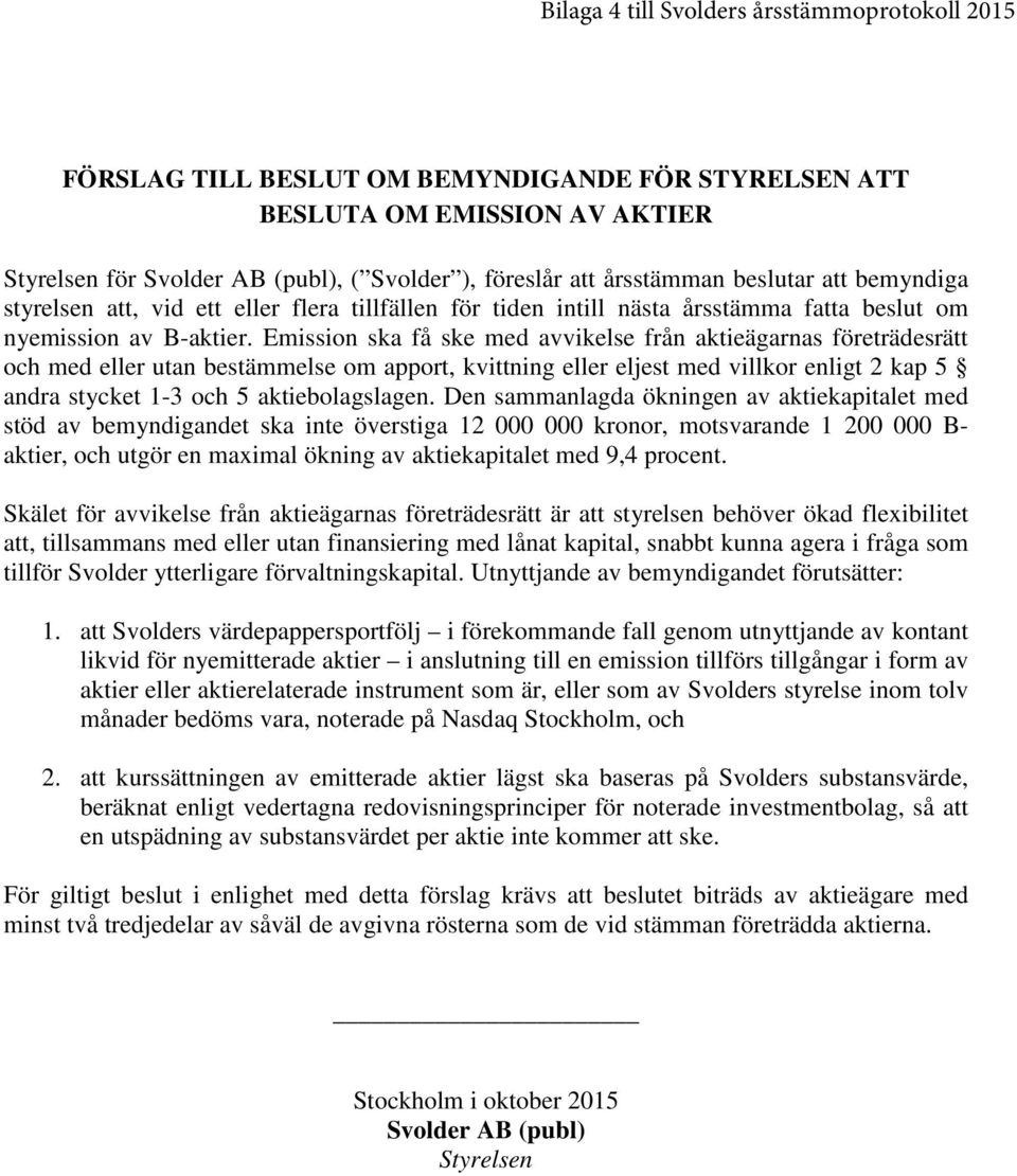 Emission ska få ske med avvikelse från aktieägarnas företrädesrätt och med eller utan bestämmelse om apport, kvittning eller eljest med villkor enligt 2 kap 5 andra stycket 1-3 och 5 aktiebolagslagen.