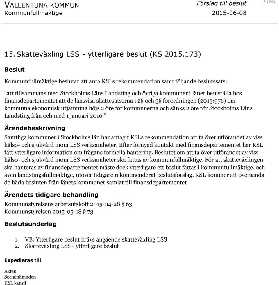 att de länsvisa skattesatserna i 2 och 3 förordningen (2013:976) om kommunalekonomisk utjämning höjs 2 öre för kommunerna och sänks 2 öre för Stockholms Läns Landsting från och med 1 januari 2016.