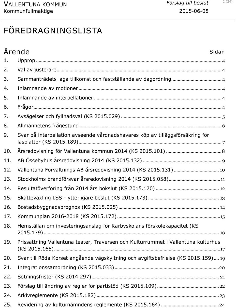 Svar på interpellation avseende vårdnadshavares köp av tilläggsförsäkring för läsplattor (KS 2015.189)... 7 10. Årsredovisning för Vallentuna kommun 2014 (KS 2015.101)... 8 11.