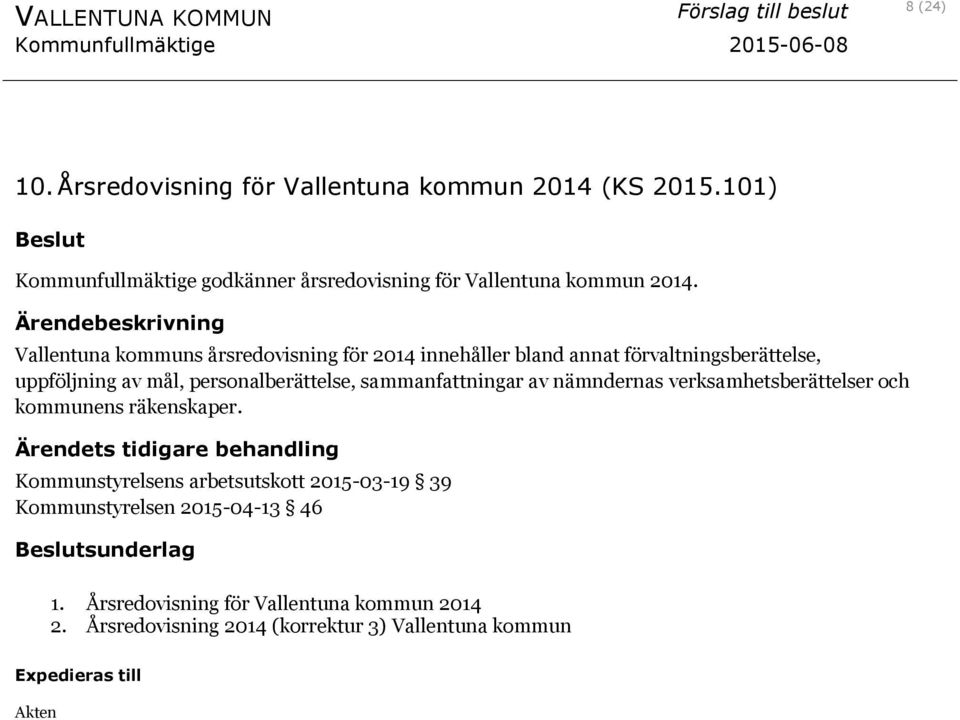 Vallentuna kommuns årsredovisning för 2014 innehåller bland annat förvaltningsberättelse, uppföljning av mål, personalberättelse,