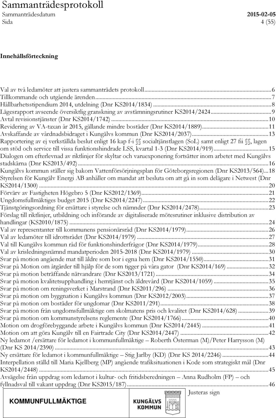 .. 10 Revidering av VA-taxan år 2015, gällande mindre bostäder (Dnr KS2014/1889)... 11 Avskaffande av vårdnadsbidraget i Kungälvs kommun (Dnr KS2014/2037).