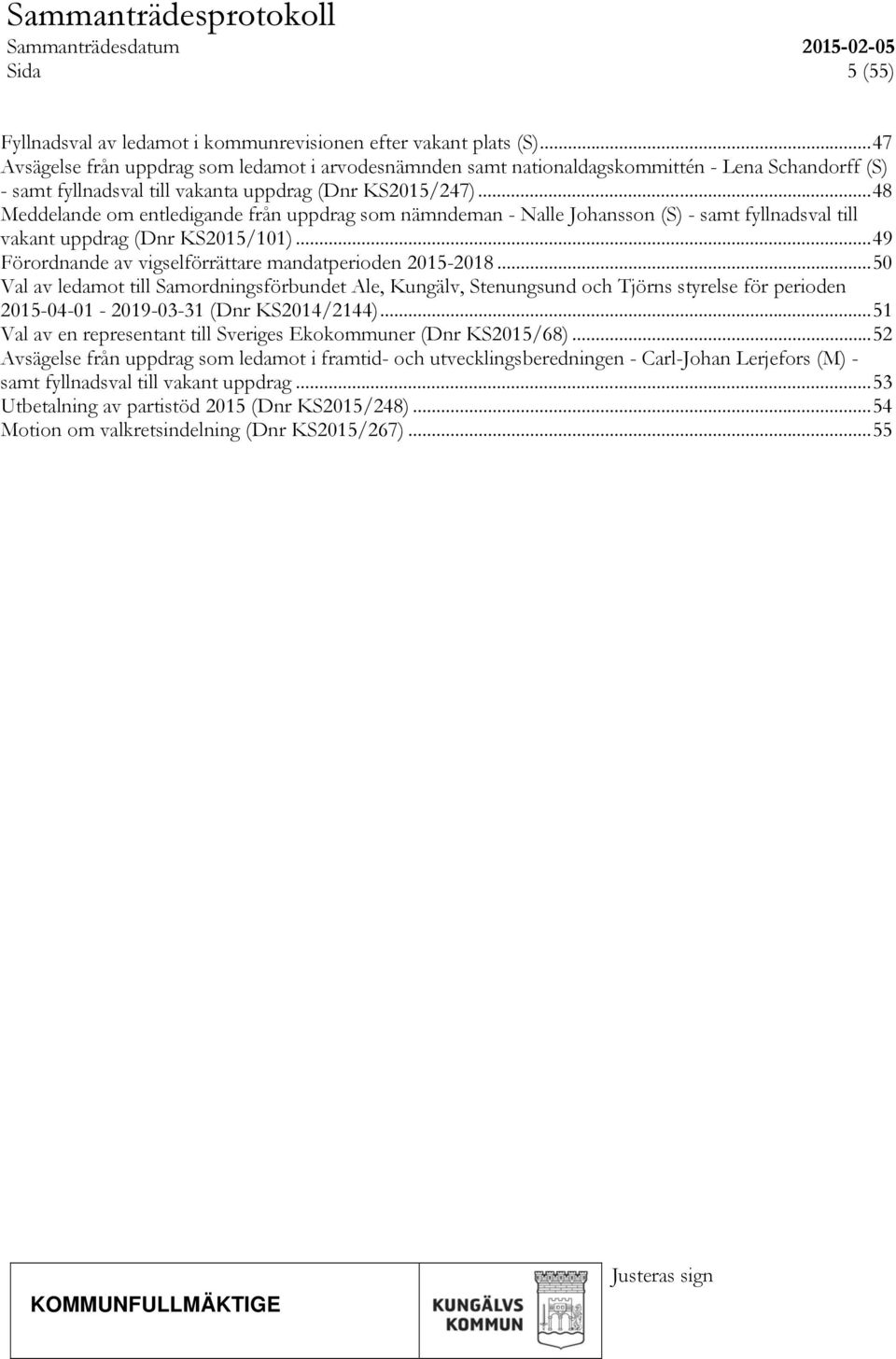 .. 48 Meddelande om entledigande från uppdrag som nämndeman - Nalle Johansson (S) - samt fyllnadsval till vakant uppdrag (Dnr KS2015/101)... 49 Förordnande av vigselförrättare mandatperioden 2015-2018.