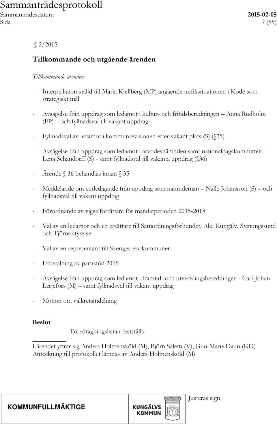 uppdrag som ledamot i arvodesnämnden samt nationaldagskommittén - Lena Schandorff (S) - samt fyllnadsval till vakanta uppdrag ( 36) - Ärende 36 behandlas innan 35 - Meddelande om entledigande från