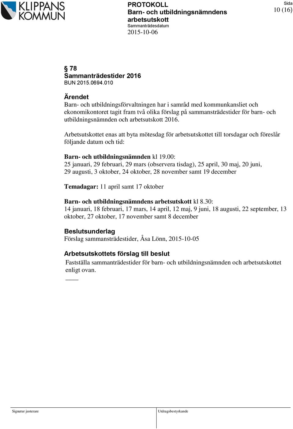 Arbetsutskottet enas att byta mötesdag för et till torsdagar och föreslår följande datum och tid: Barn- och utbildningsnämnden kl 19.