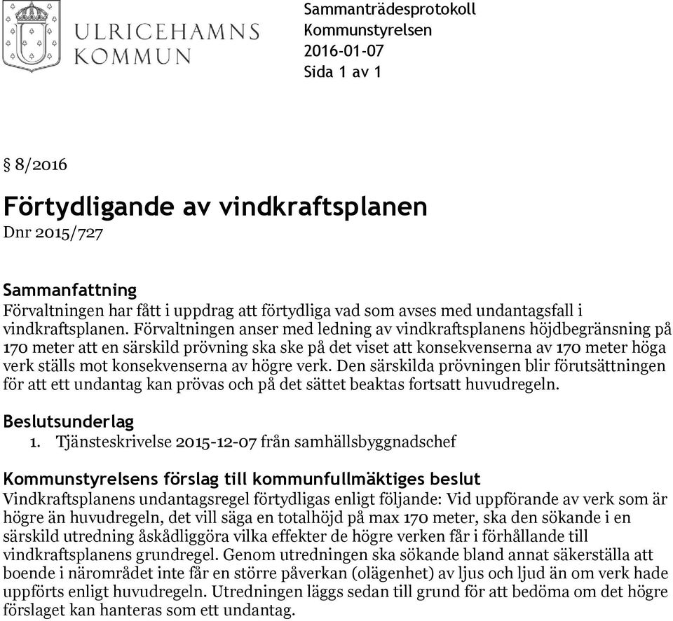 Förvaltningen anser med ledning av vindkraftsplanens höjdbegränsning på 170 meter att en särskild prövning ska ske på det viset att konsekvenserna av 170 meter höga verk ställs mot konsekvenserna av