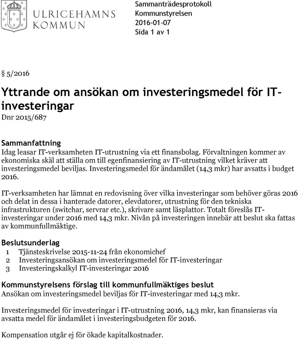 Investeringsmedel för ändamålet (14,3 mkr) har avsatts i budget 2016.