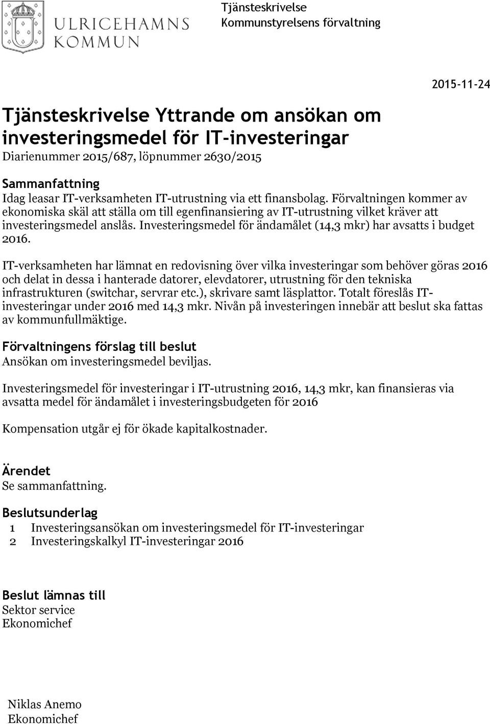 Investeringsmedel för ändamålet (14,3 mkr) har avsatts i budget 2016.