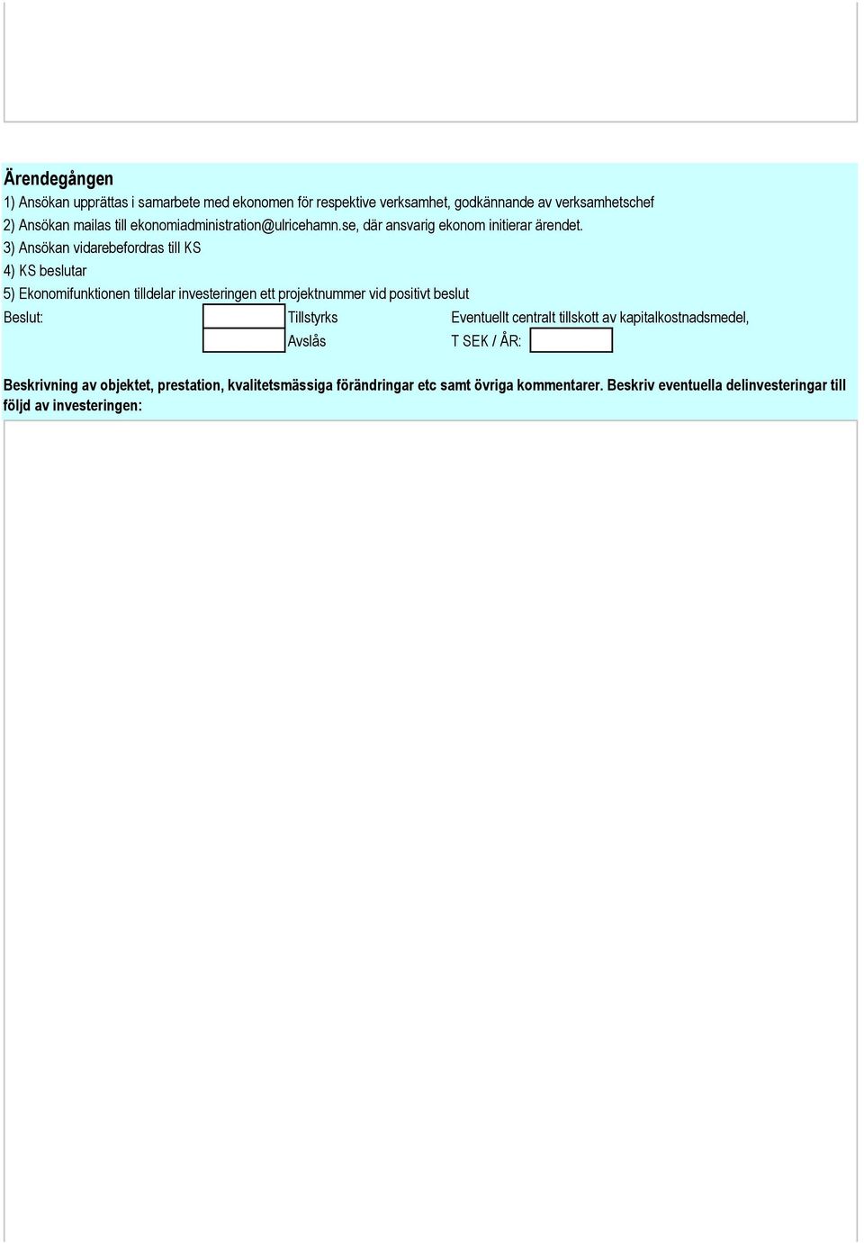 3) Ansökan vidarebefordras till KS 4) KS beslutar 5) Ekonomifunktionen tilldelar investeringen ett projektnummer vid positivt beslut Beslut: