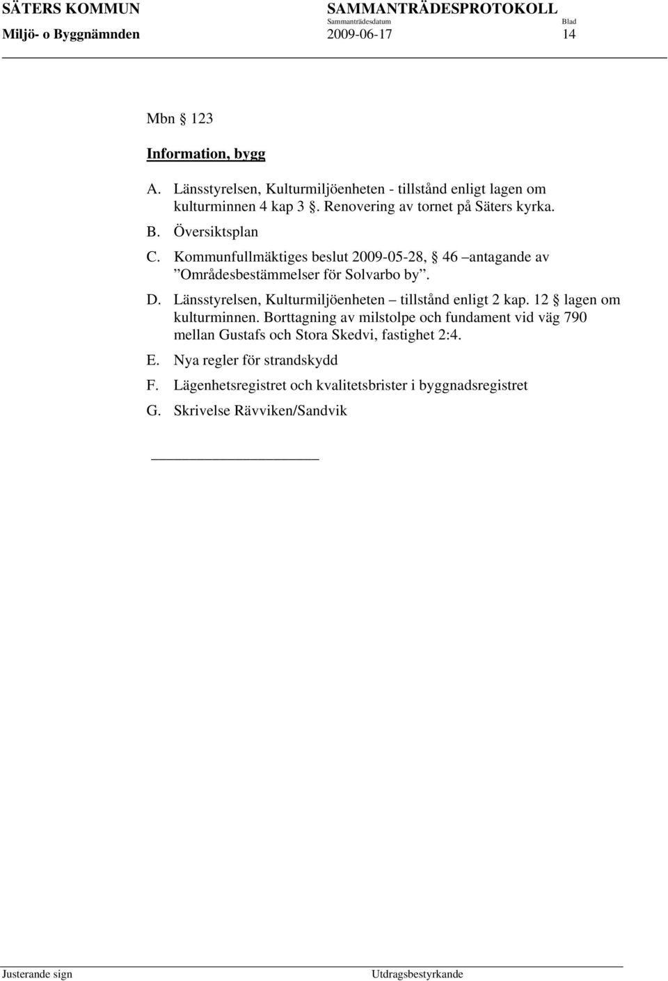 Länsstyrelsen, Kulturmiljöenheten tillstånd enligt 2 kap. 12 lagen om kulturminnen.