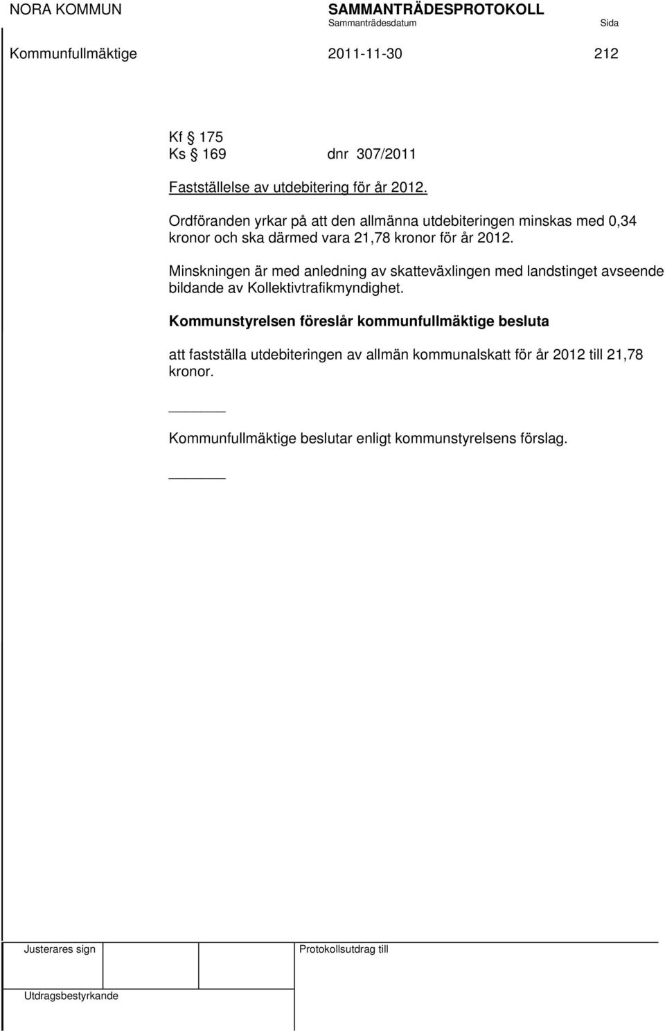 Minskningen är med anledning av skatteväxlingen med landstinget avseende bildande av Kollektivtrafikmyndighet.