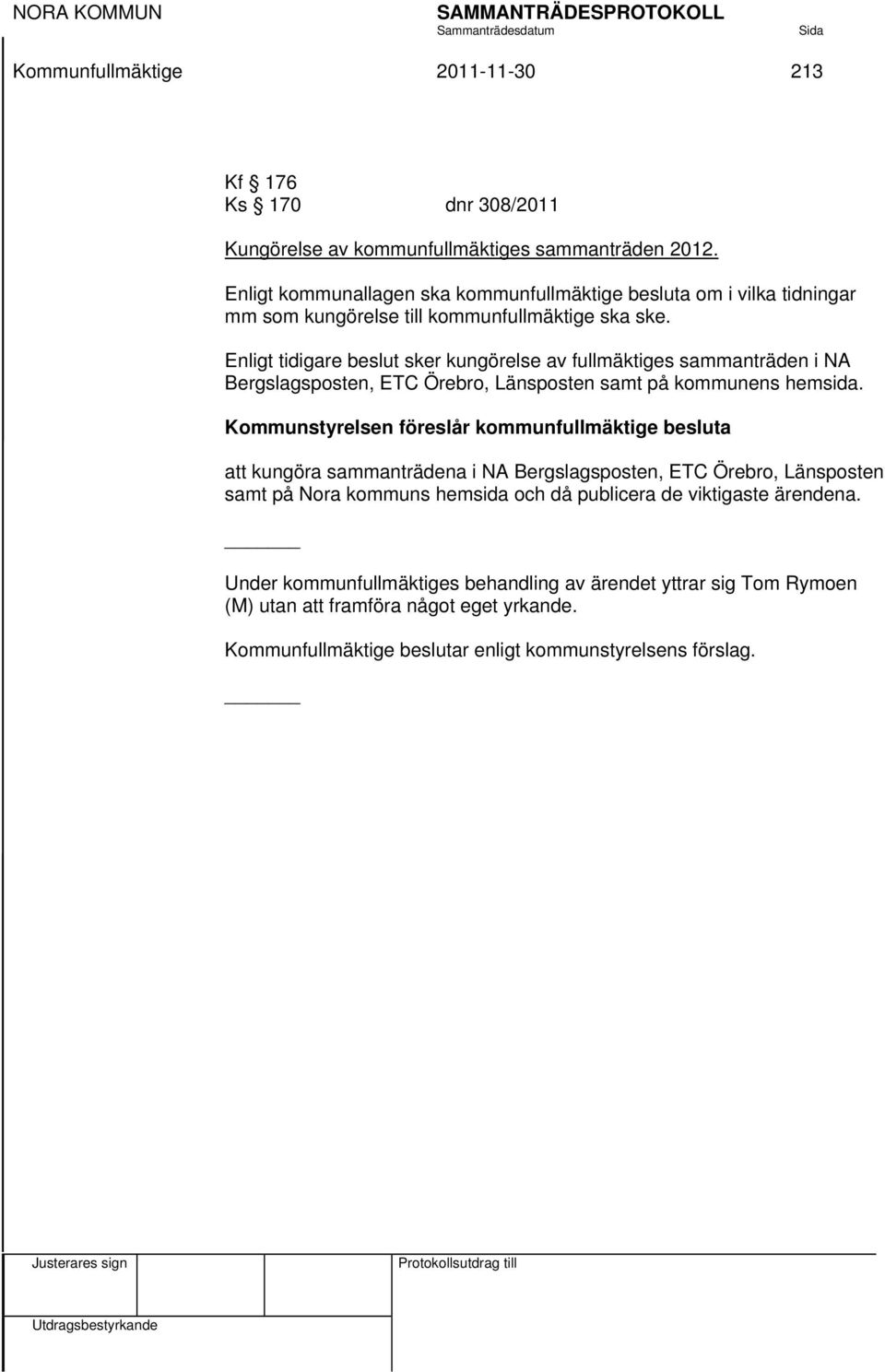 Enligt tidigare beslut sker kungörelse av fullmäktiges sammanträden i NA Bergslagsposten, ETC Örebro, Länsposten samt på kommunens hemsida.