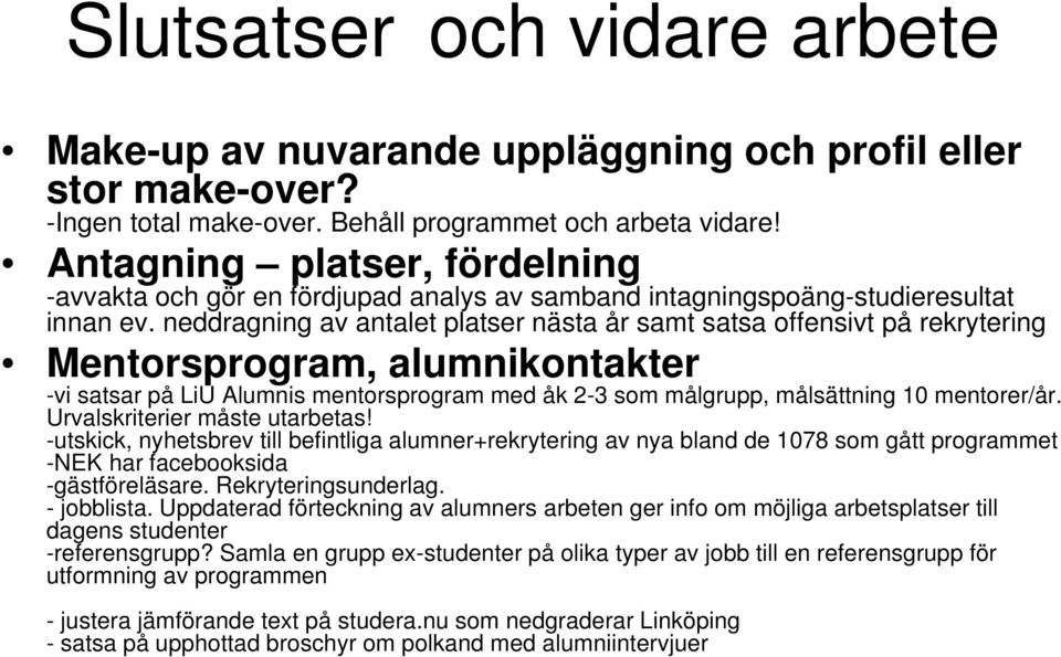 neddragning av antalet platser nästa år samt satsa offensivt på rekrytering Mentorsprogram, alumnikontakter -vi satsar på LiU Alumnis mentorsprogram med åk 2-3 som målgrupp, målsättning 10