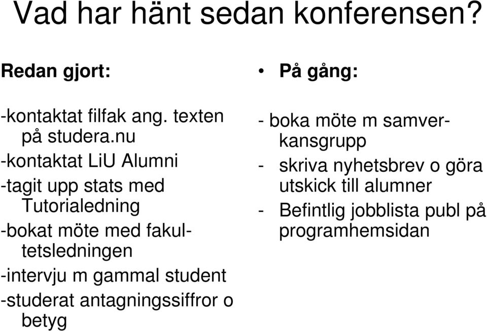 fakultetsledningen -intervju m gammal student -studerat antagningssiffror o betyg På gång: -