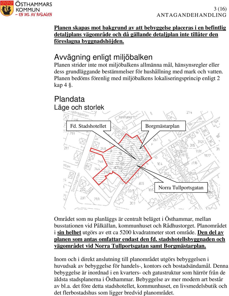 Planen bedöms förenlig med miljöbalkens lokaliseringsprincip enligt 2 kap 4. Plandata Läge och storlek Fd.