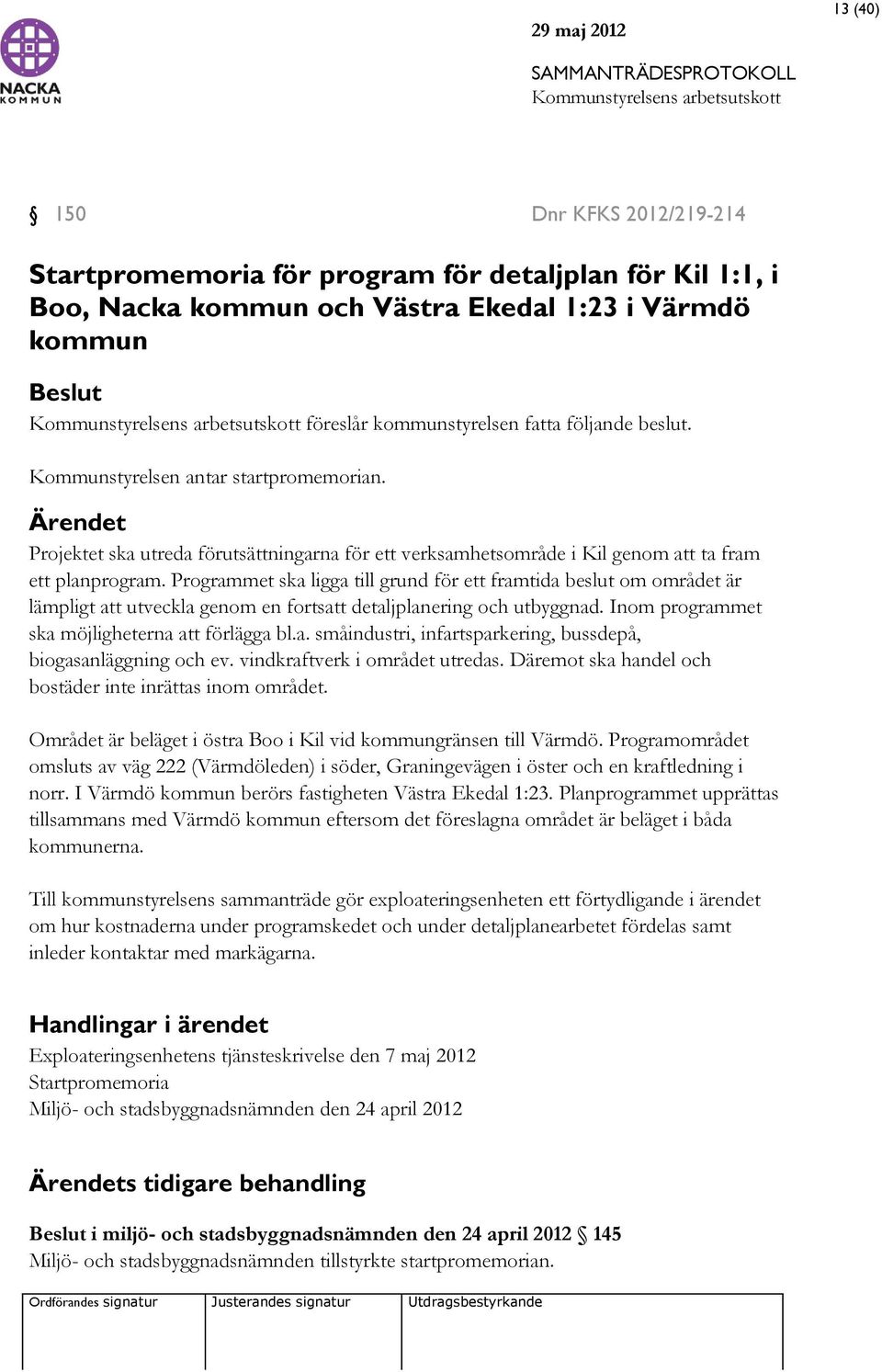 Programmet ska ligga till grund för ett framtida beslut om området är lämpligt att utveckla genom en fortsatt detaljplanering och utbyggnad. Inom programmet ska möjligheterna att förlägga bl.a. småindustri, infartsparkering, bussdepå, biogasanläggning och ev.