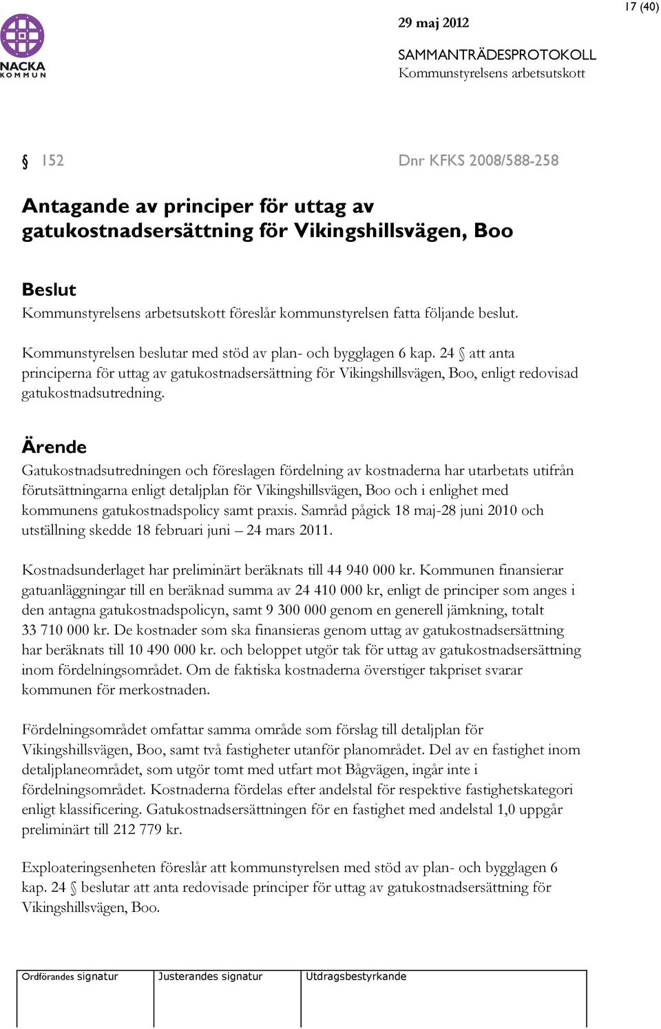 Ärende Gatukostnadsutredningen och föreslagen fördelning av kostnaderna har utarbetats utifrån förutsättningarna enligt detaljplan för Vikingshillsvägen, Boo och i enlighet med kommunens